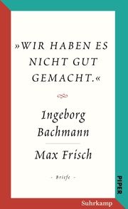 'Wir haben es nicht gut gemacht.' Bachmann, Ingeborg/Frisch, Max 9783518426180