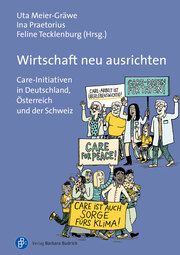 Wirtschaft neu ausrichten Uta Meier-Gräwe (Prof. Dr.)/Ina Praetorius (Dr.)/Feline Tecklenburg 9783847425922