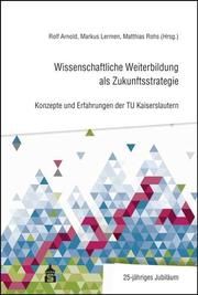 Wissenschaftliche Weiterbildung als Zukunftsstrategie Rolf Arnold/Markus Lermen/Matthias Rohs 9783834019394