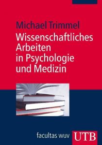 Wissenschaftliches Arbeiten in Psychologie und Medizin Trimmel, Michael (Prof. Dr.) 9783825230791