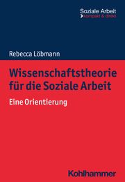 Wissenschaftstheorie für die Soziale Arbeit Löbmann, Rebecca 9783170419094