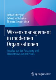 Wissensmanagement in modernen Organisationen Florian Offergelt/Sebastian Hofreiter/Thomas Steiner 9783662683828