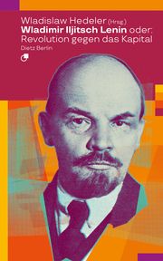 Wladimir Iljitsch Lenin oder: Revolution gegen das 'Kapital' Wladislaw Hedeler 9783320024154