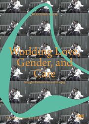 Worlding Love, Gender, and Care Koch, Franziska 9783965580602