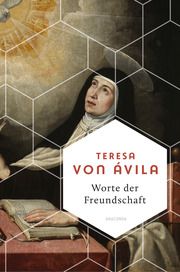 Worte der Freundschaft. Die Weisheit der großen spanischen Heiligen Ávila, Teresa von 9783730613023