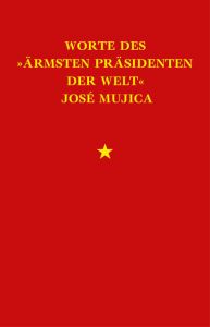 Worte des 'ärmsten Präsidenten der Welt' José 'Pepe' Mujica Mujica, José 9783939816515