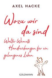 Wozu wir da sind. Walter Wemuts Handreichungen für ein gelungenes Leben Hacke, Axel 9783442491360