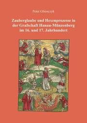 Zauberglaube und Hexenprozesse in der Grafschaft Hanau-Münzenberg im 16. und 17. Jahrhundert Gbiorczyk, Peter 9783844079029