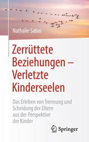 Zerrüttete Beziehungen - Verletzte Kinderseelen Sabas, Nathalie 9783658326142