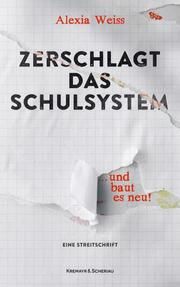 Zerschlagt das Schulsystem ... und baut es neu! Weiss, Alexia 9783218013536