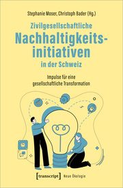 Zivilgesellschaftliche Nachhaltigkeitsinitiativen in der Schweiz Stephanie Moser/Christoph Bader 9783837674552