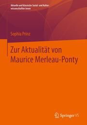Zur Aktualität von Maurice Merleau-Ponty Prinz, Sophia 9783658014889