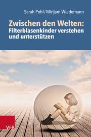 Zwischen den Welten: Filterblasenkinder verstehen und unterstützen Pohl, Sarah/Wiedemann, Mirijam 9783525459232
