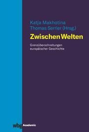 ZwischenWelten Thomas Serrier (Prof. Dr.)/Katja Makhotina (Dr.) 9783534276134